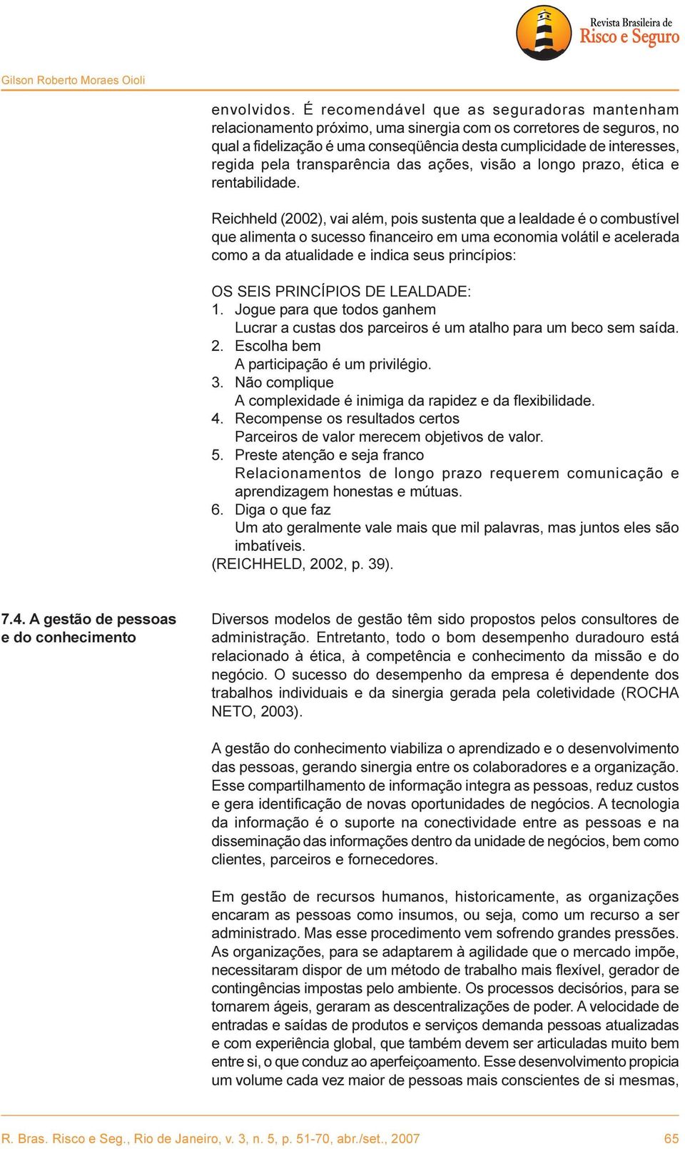 transparência das ações, visão a longo prazo, ética e rentabilidade.