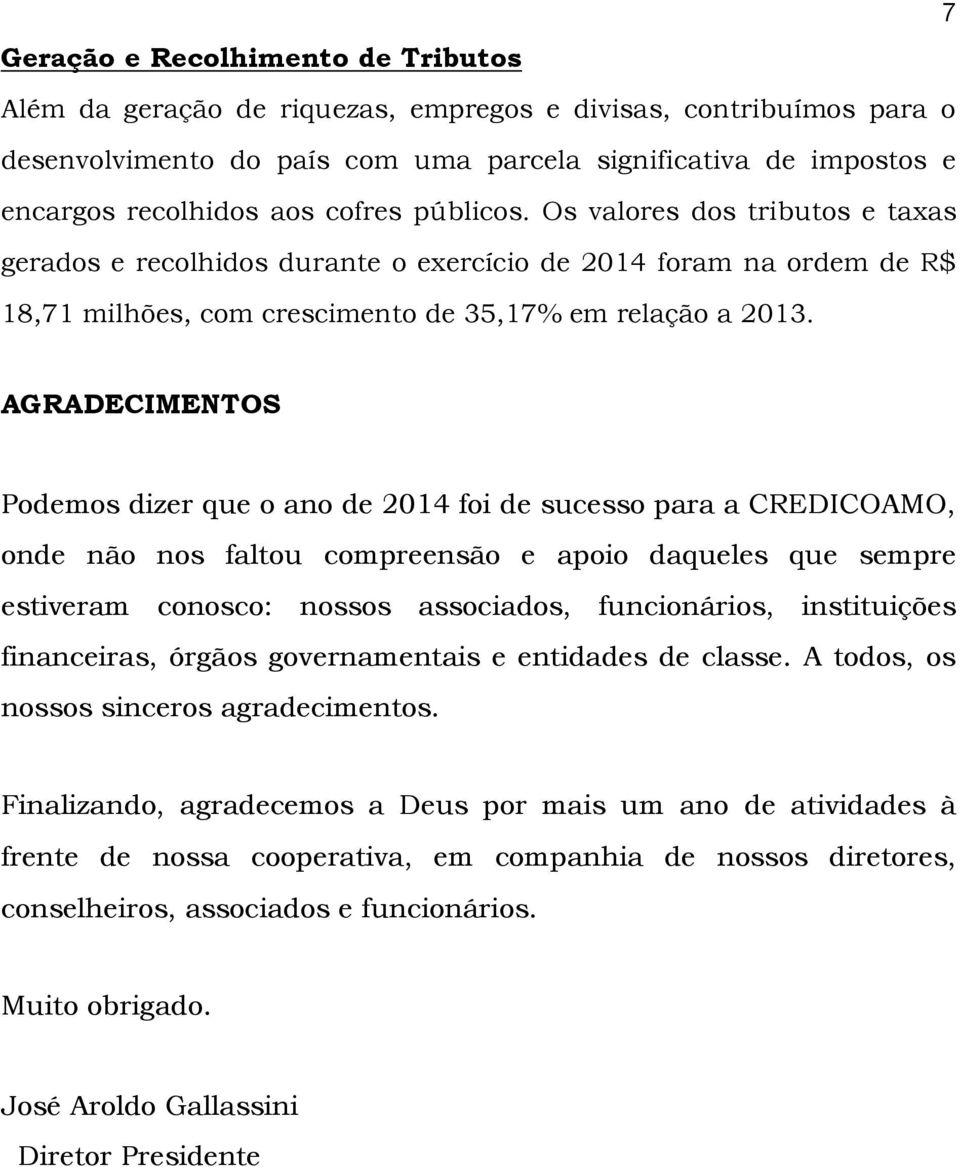 AGRADECIMENTOS Podemos dizer que o ano de 2014 foi de sucesso para a CREDICOAMO, onde não nos faltou compreensão e apoio daqueles que sempre estiveram conosco: nossos associados, funcionários,