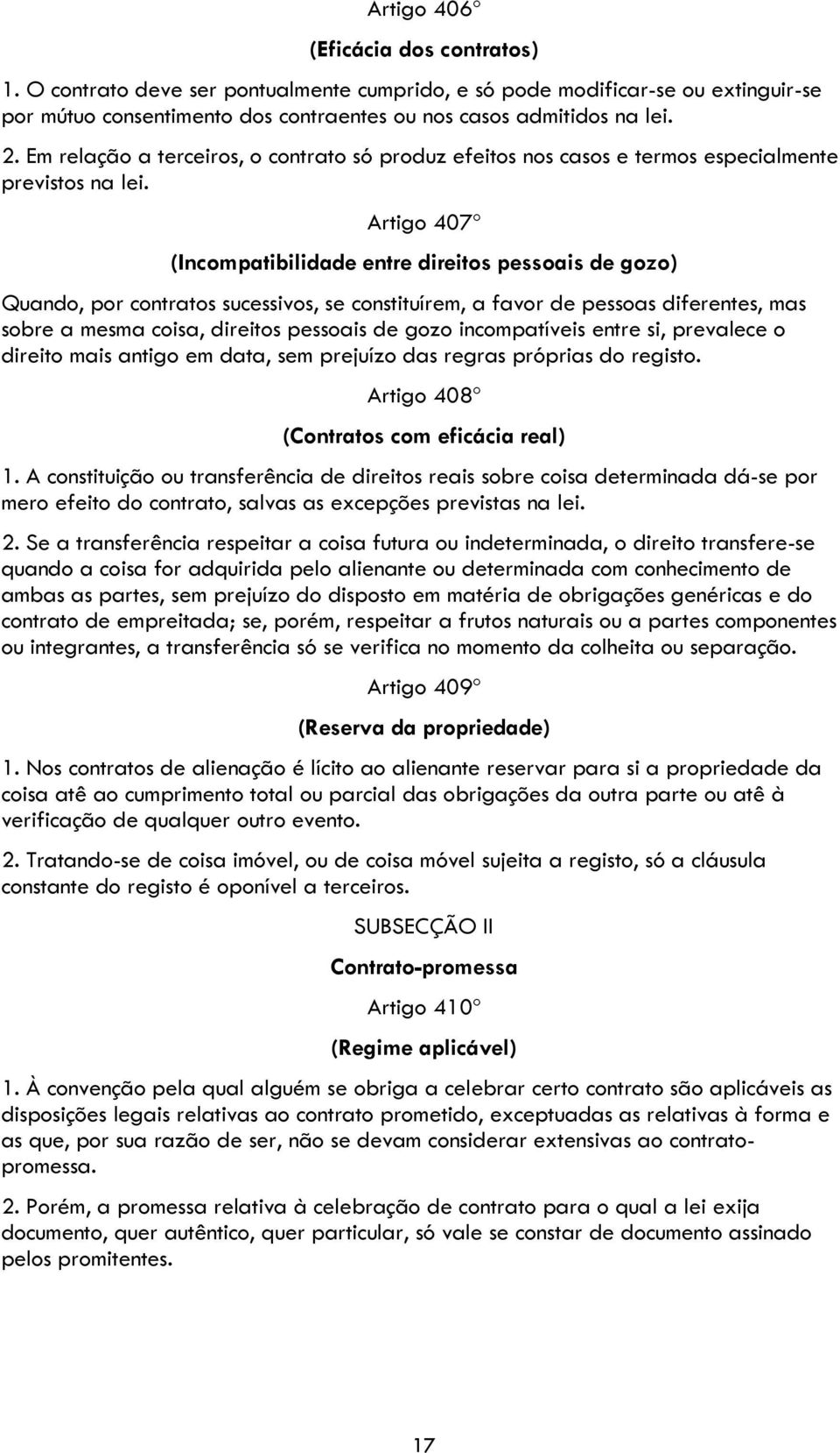 Artigo 407º (Incompatibilidade entre direitos pessoais de gozo) Quando, por contratos sucessivos, se constituírem, a favor de pessoas diferentes, mas sobre a mesma coisa, direitos pessoais de gozo