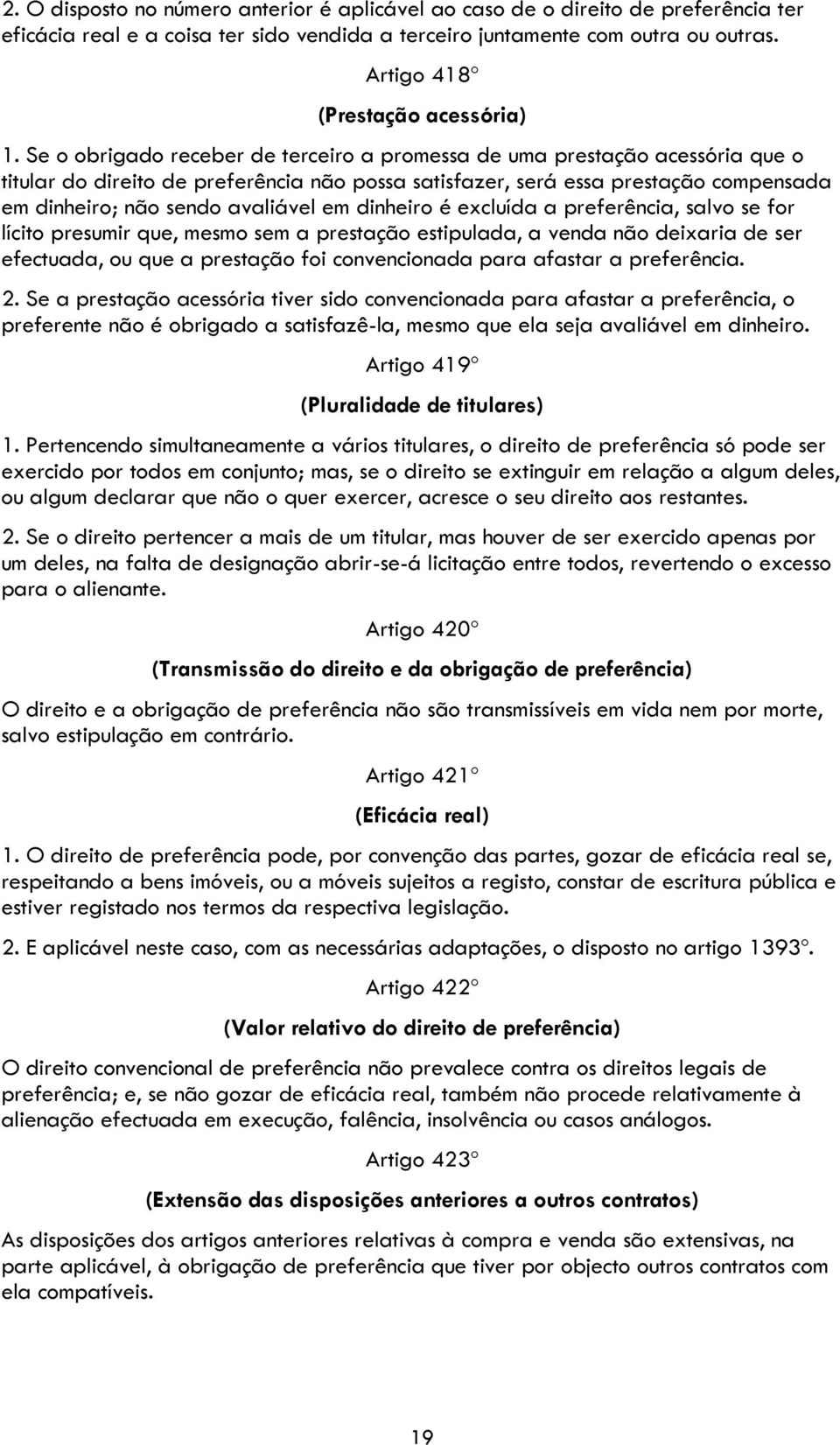 Se o obrigado receber de terceiro a promessa de uma prestação acessória que o titular do direito de preferência não possa satisfazer, será essa prestação compensada em dinheiro; não sendo avaliável