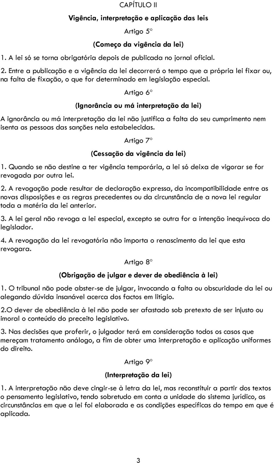 Artigo 6º (Ignorância ou má interpretação da lei) A ignorância ou má interpretação da lei não justifica a falta do seu cumprimento nem isenta as pessoas das sanções nela estabelecidas.