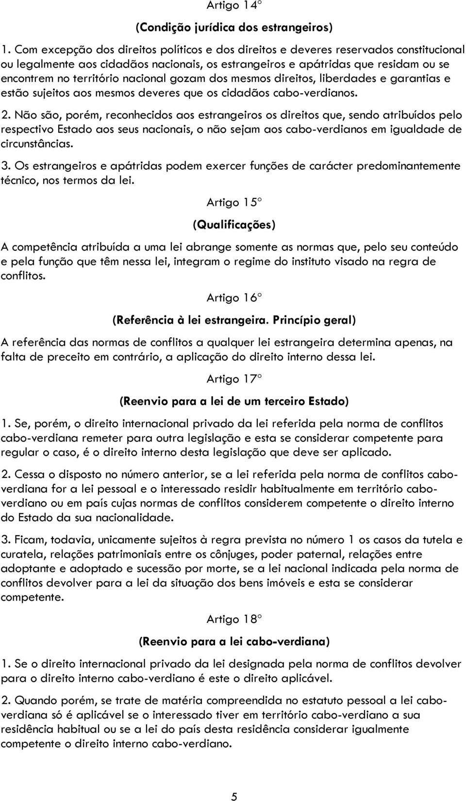 nacional gozam dos mesmos direitos, liberdades e garantias e estão sujeitos aos mesmos deveres que os cidadãos cabo-verdianos. 2.