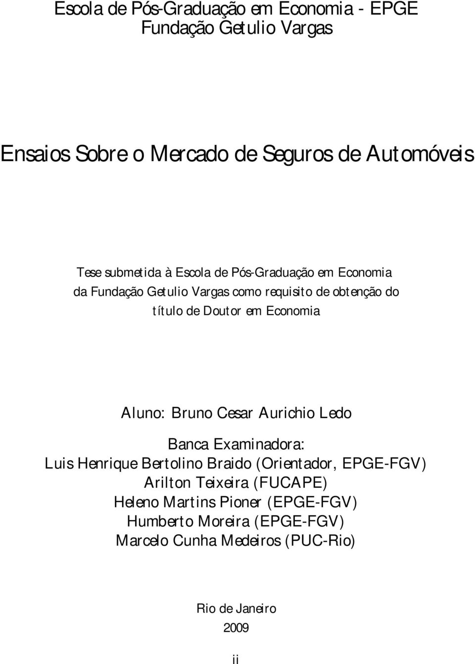 Economia Aluno: Bruno Cesar Aurichio Ledo Banca Examinadora: Luis Henrique Bertolino Braido (Orientador, EPGE-FGV) Arilton