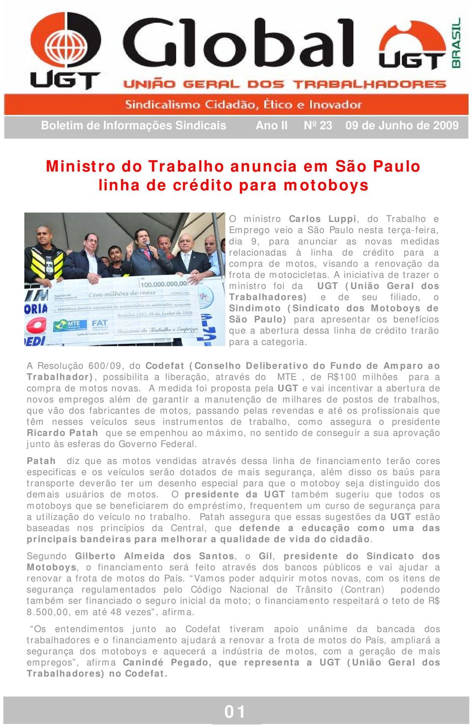 foi da UGT (União Geral dos Trabalhadores) e de seu filiado, o Sindimoto (Sindicato dos Motoboys de São Paulo) para apresentar os benefícios que a abertura dessa linha de crédito trarão para a