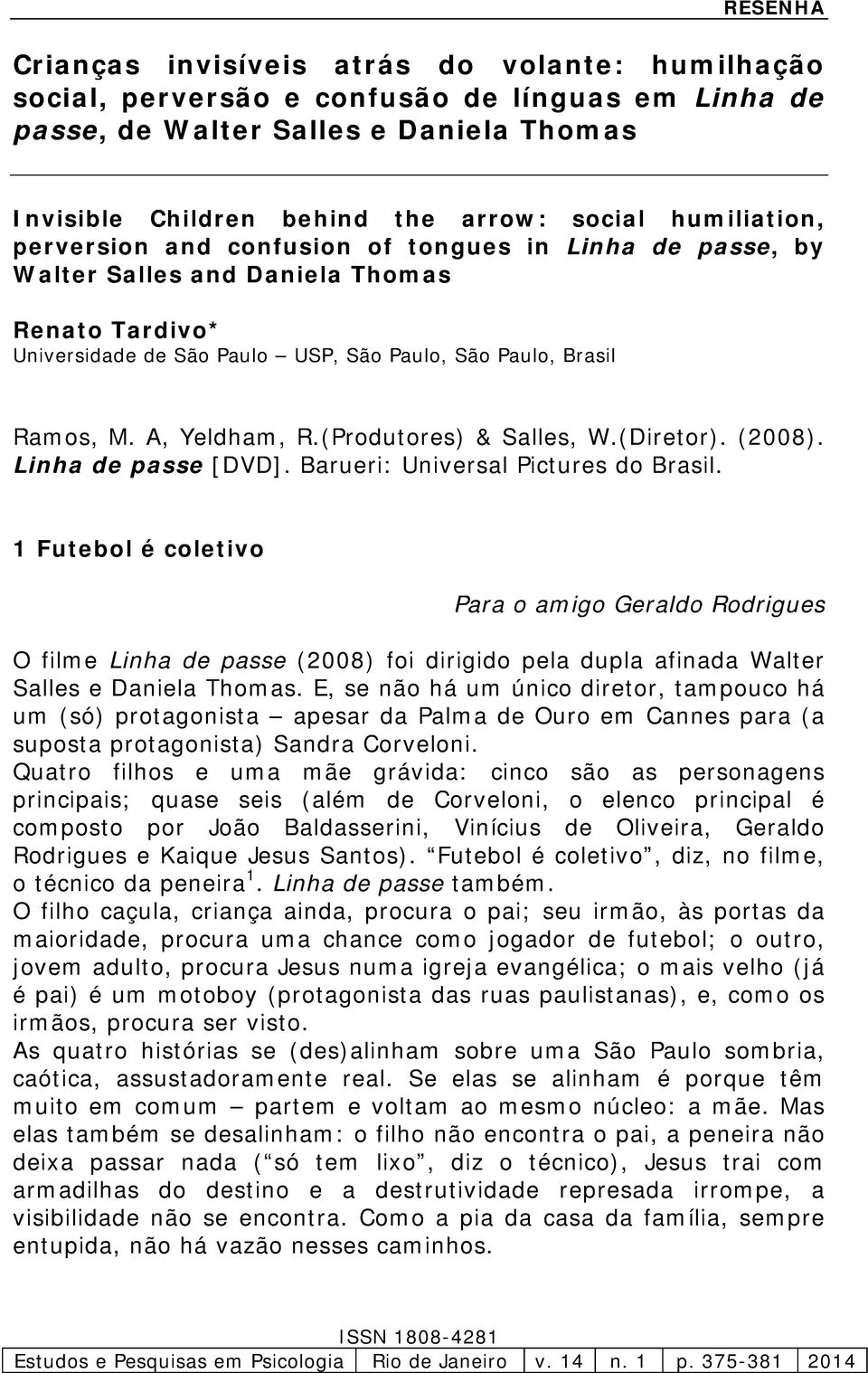 A, Yeldham, R.(Produtores) & Salles, W.(Diretor). (2008). Linha de passe [DVD]. Barueri: Universal Pictures do Brasil.