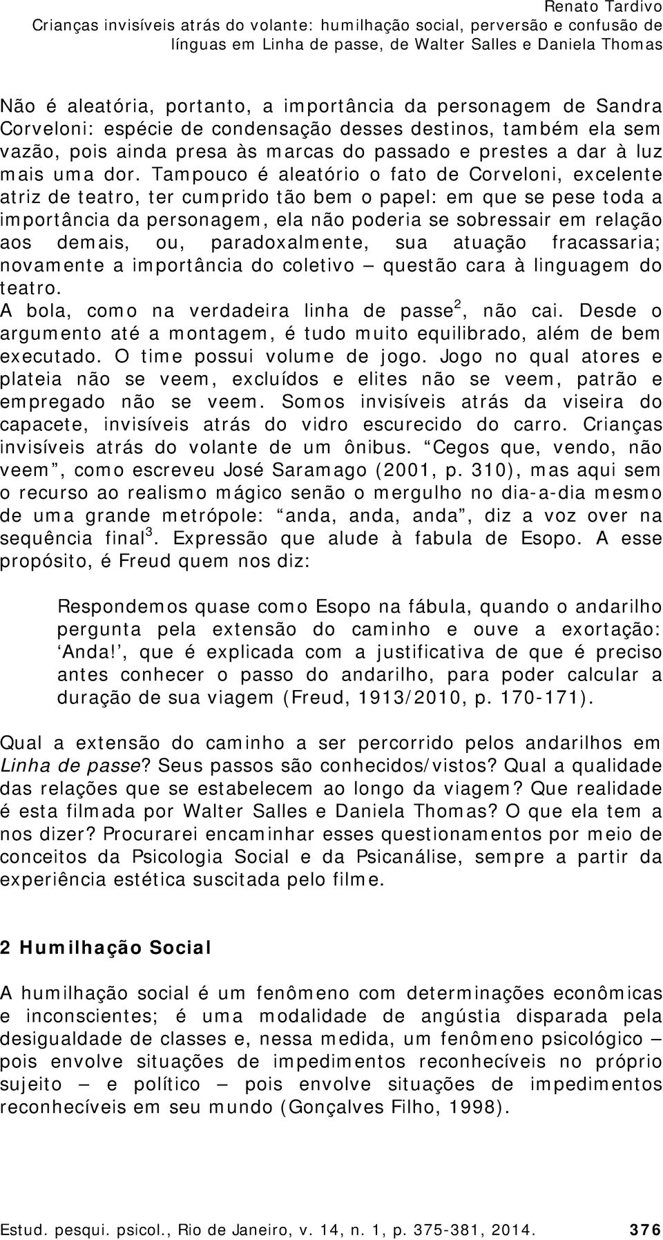 Tampouco é aleatório o fato de Corveloni, excelente atriz de teatro, ter cumprido tão bem o papel: em que se pese toda a importância da personagem, ela não poderia se sobressair em relação aos