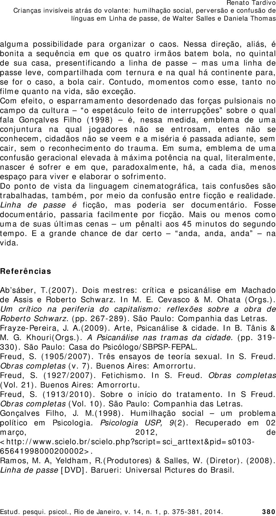 qual há continente para, se for o caso, a bola cair. Contudo, momentos como esse, tanto no filme quanto na vida, são exceção.