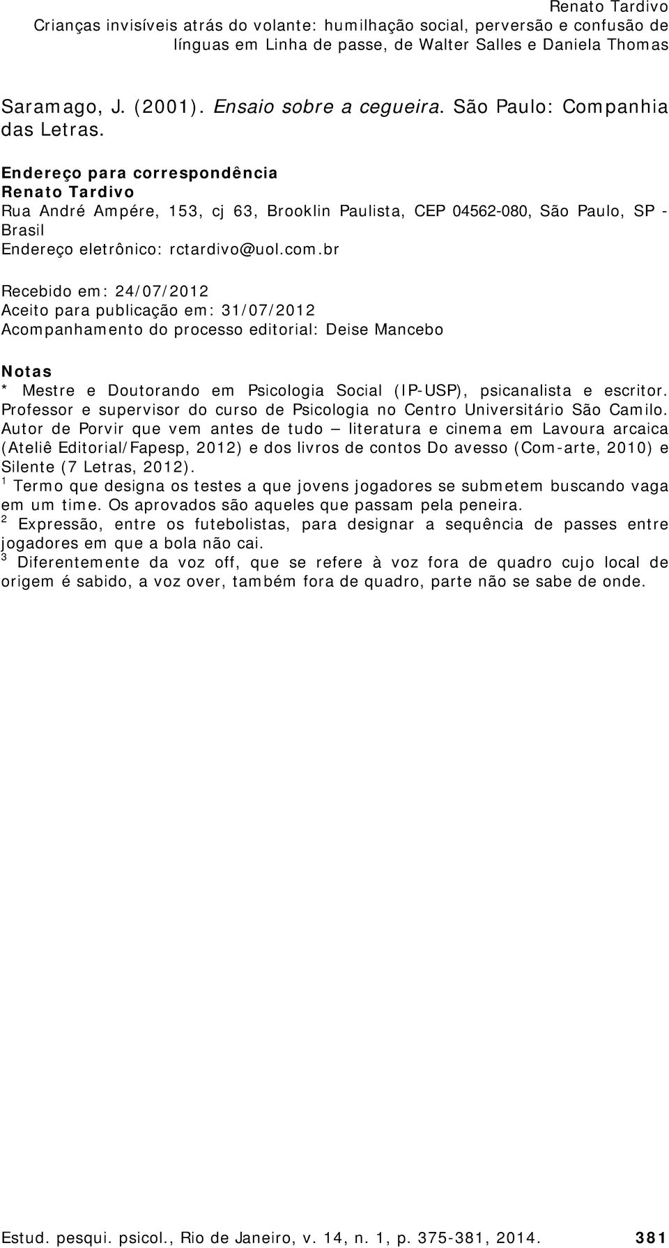 br Recebido em: 24/07/2012 Aceito para publicação em: 31/07/2012 Acompanhamento do processo editorial: Deise Mancebo Notas * Mestre e Doutorando em Psicologia Social (IP-USP), psicanalista e escritor.