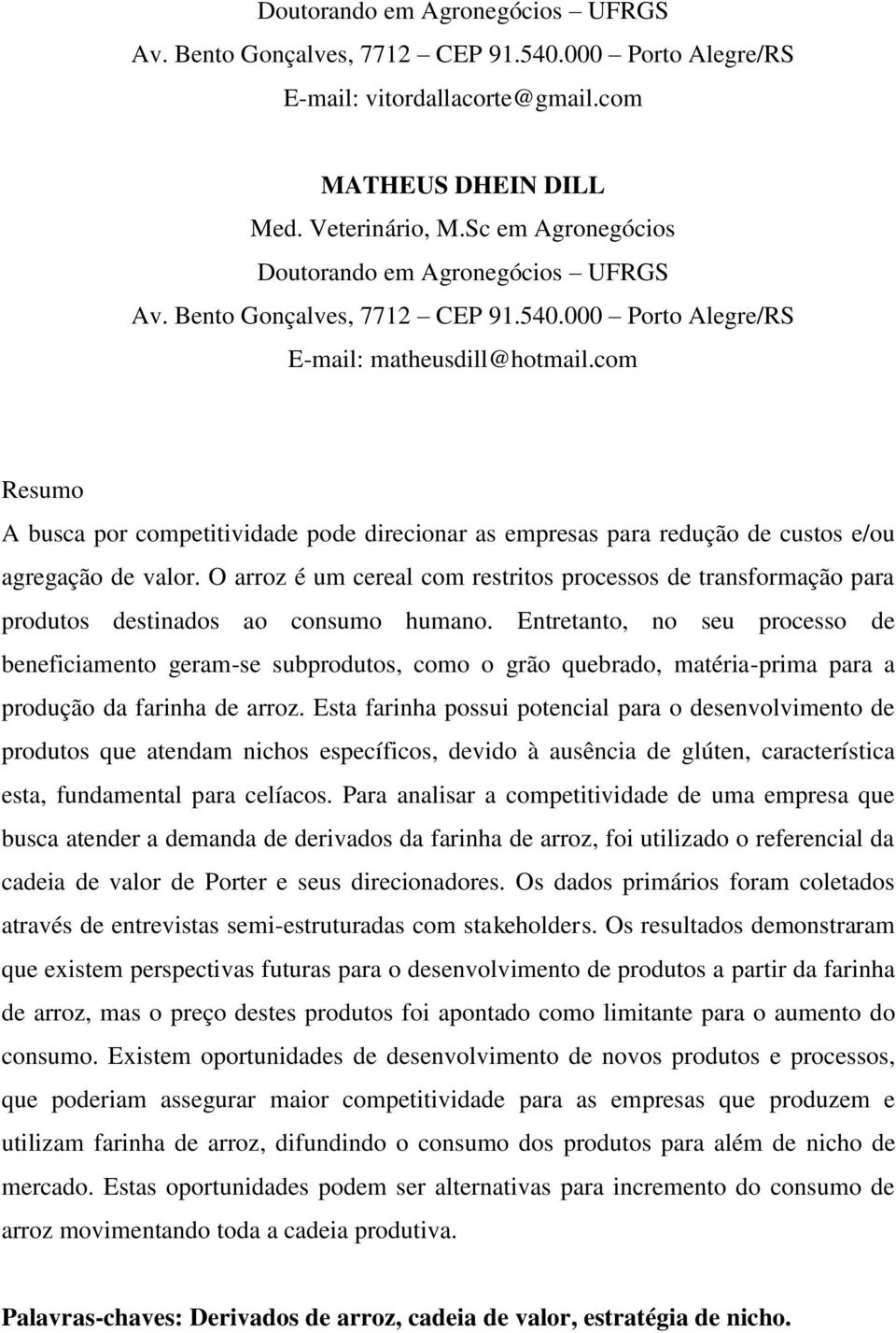 com Resumo A busca por competitividade pode direcionar as empresas para redução de custos e/ou agregação de valor.