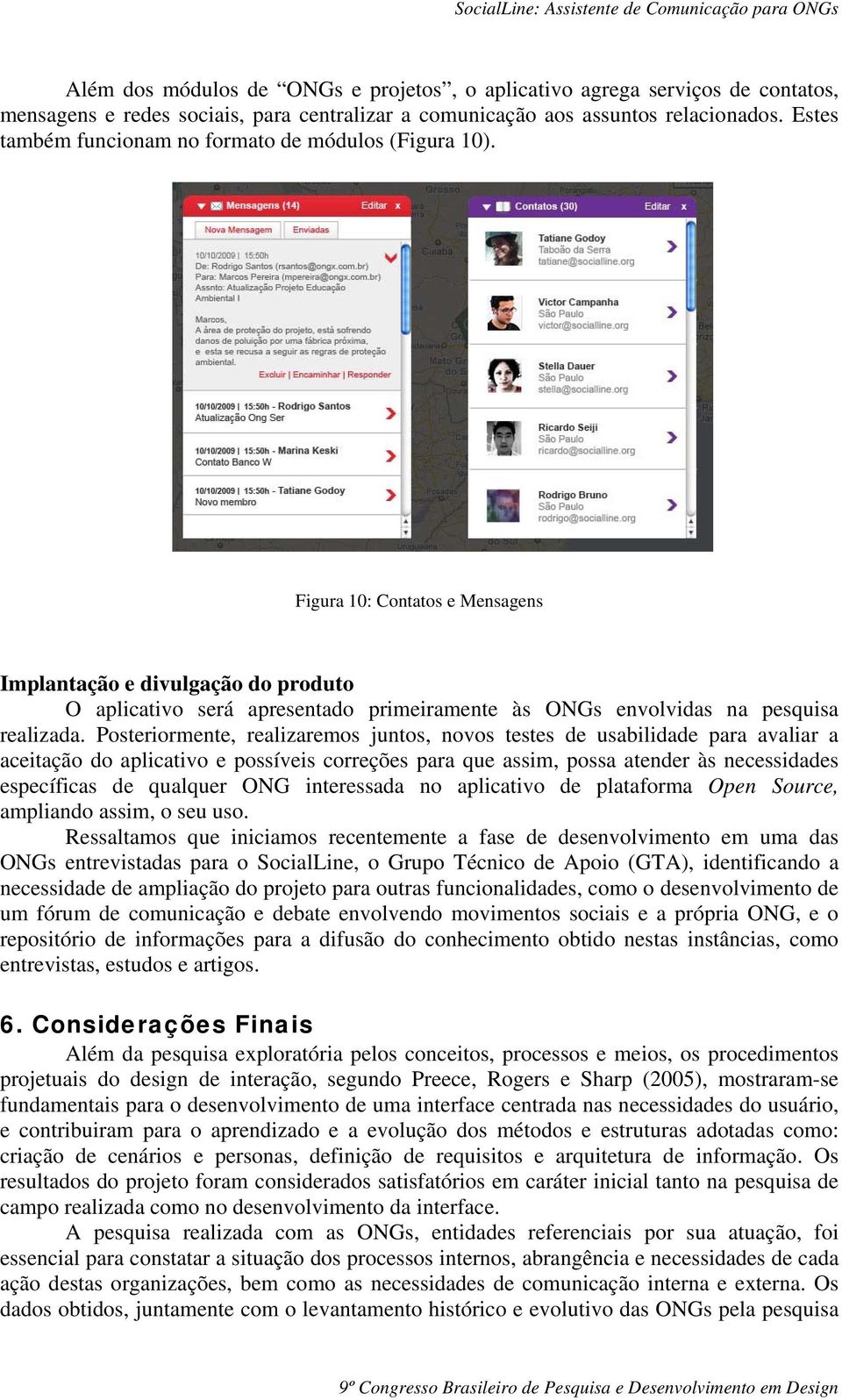 Figura 10: Contatos e Mensagens Implantação e divulgação do produto O aplicativo será apresentado primeiramente às ONGs envolvidas na pesquisa realizada.