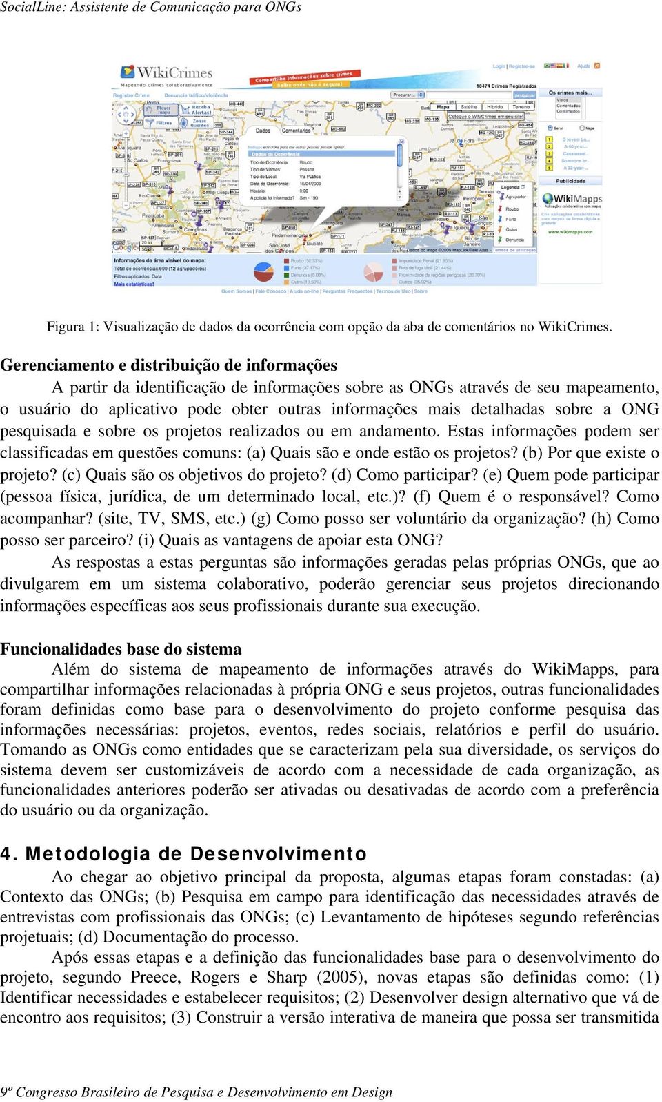 sobre a ONG pesquisada e sobre os projetos realizados ou em andamento. Estas informações podem ser classificadas em questões comuns: (a) Quais são e onde estão os projetos?