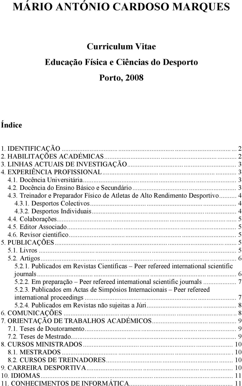 .. 4 4.3.1. Desportos Colectivos... 4 4.3.2. Desportos Individuais... 4 4.4. Colaborações... 5 4.5. Editor Associado... 5 4.6. Revisor cientifico... 5 5. PUBLICAÇ ÕES... 5 5.1. Livros... 5 5.2. Artigos.