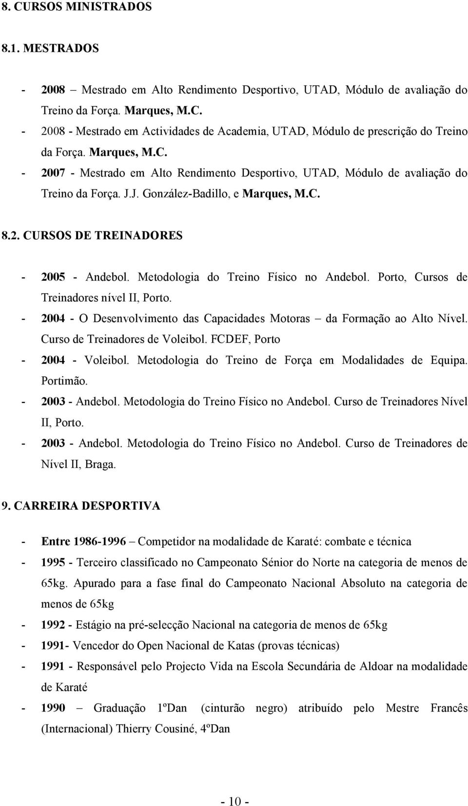 Metodologia do Treino Físico no Andebol. Porto, Cursos de Treinadores nível II, Porto. - 2004 - O Desenvolvimento das Capacidades Motoras da Formação ao Alto Nível. Curso de Treinadores de Voleibol.