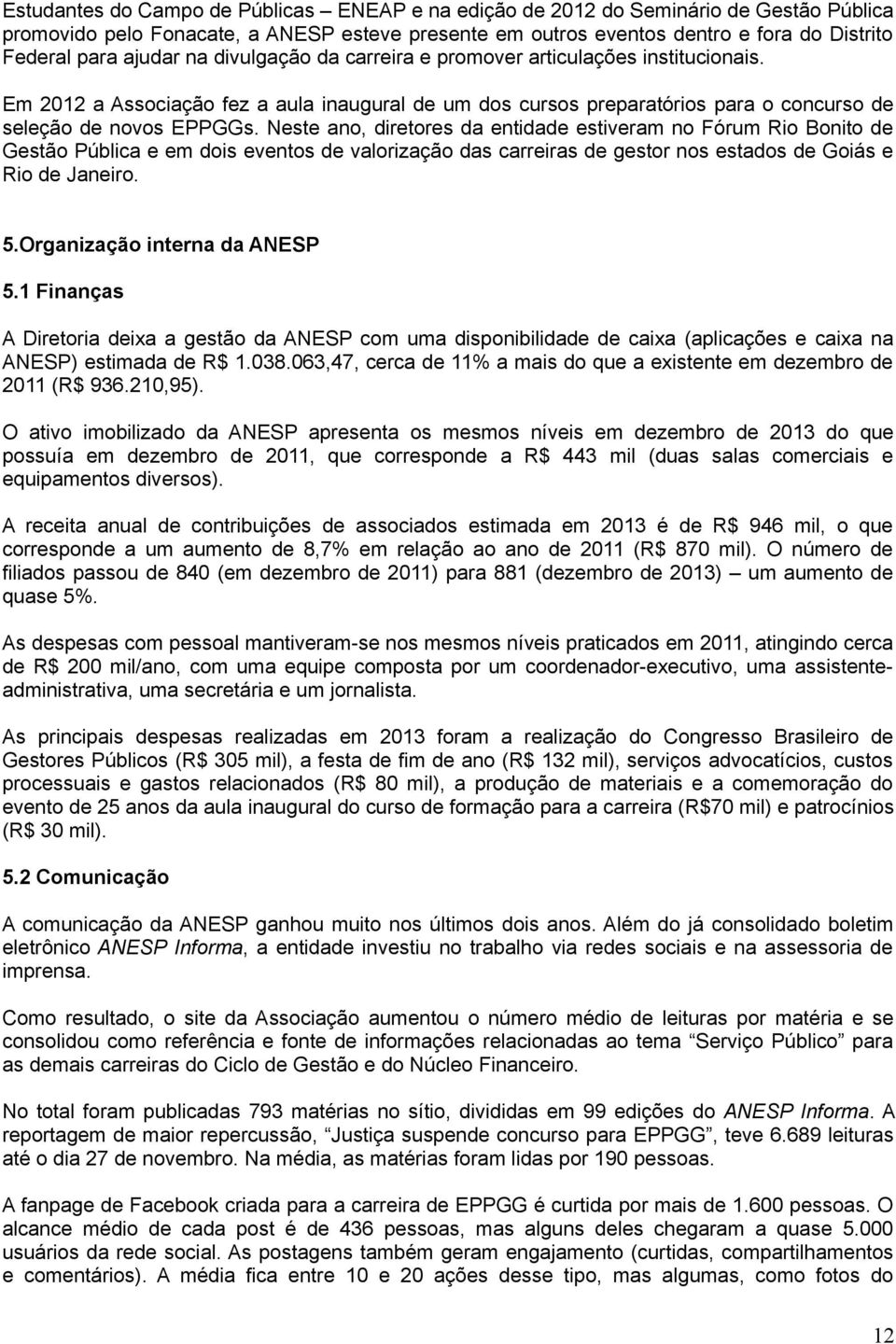 Neste ano, diretores da entidade estiveram no Fórum Rio Bonito de Gestão Pública e em dois eventos de valorização das carreiras de gestor nos estados de Goiás e Rio de Janeiro. 5.