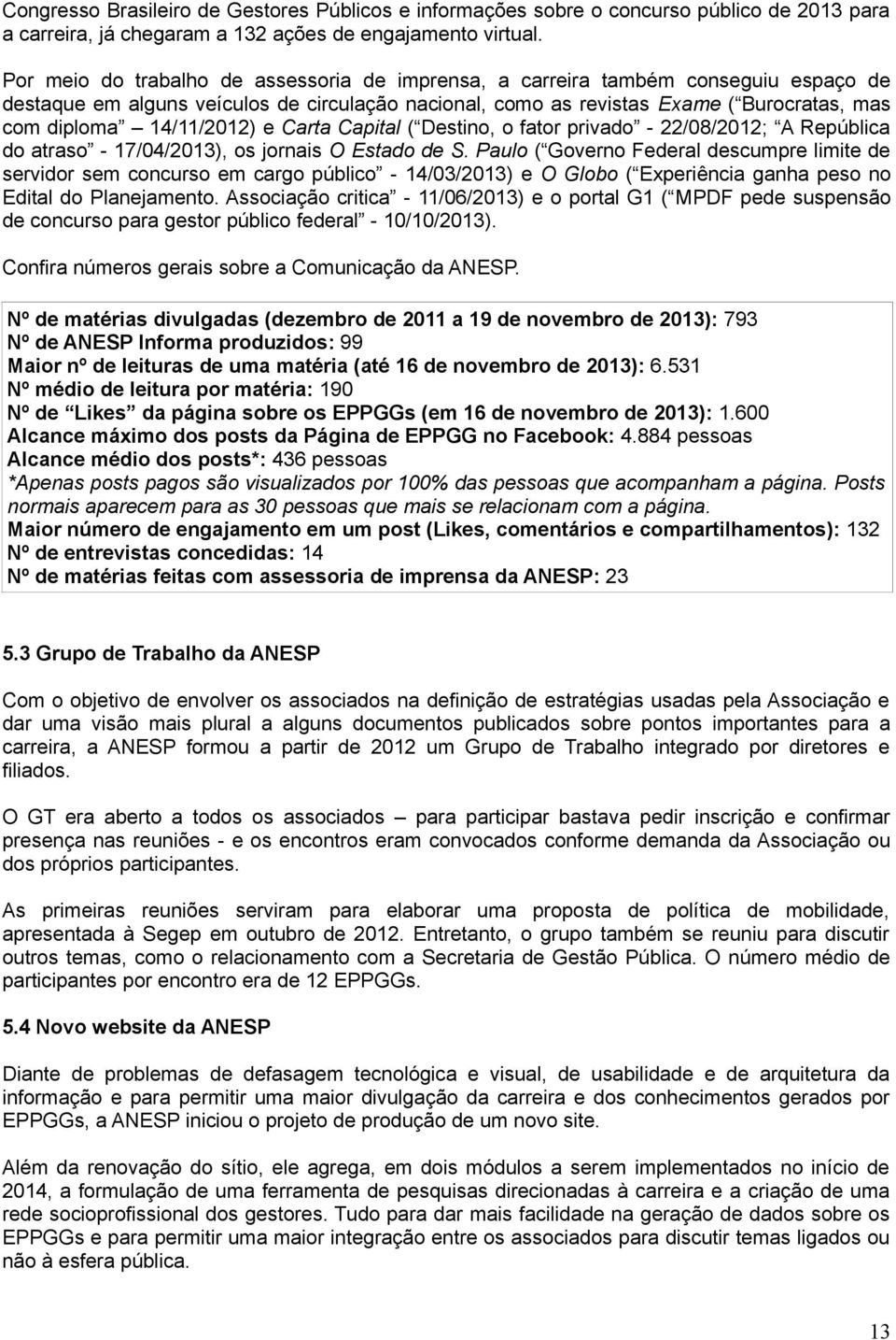 14/11/2012) e Carta Capital ( Destino, o fator privado - 22/08/2012; A República do atraso - 17/04/2013), os jornais O Estado de S.