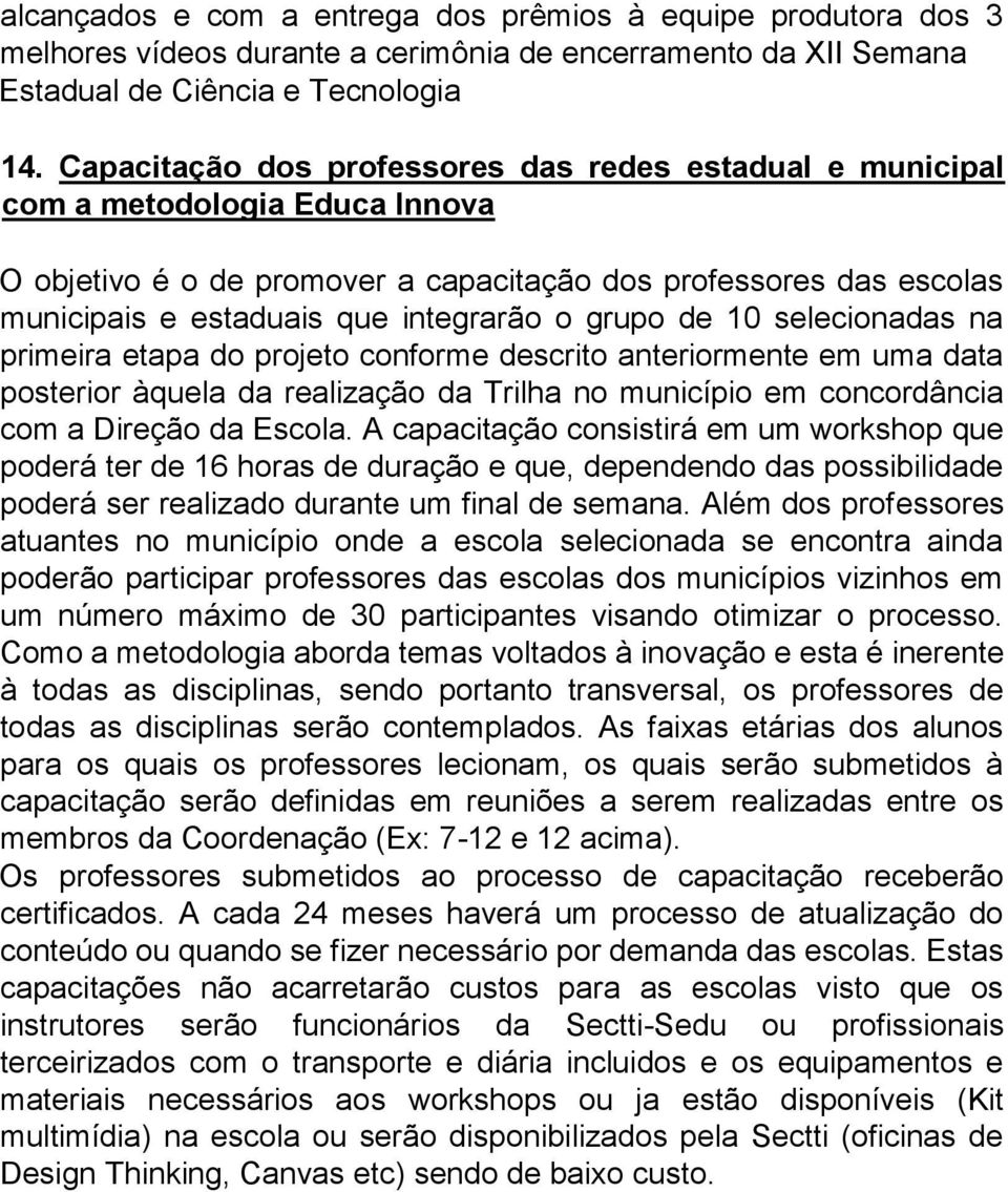 grupo de 10 selecionadas na primeira etapa do projeto conforme descrito anteriormente em uma data posterior àquela da realização da Trilha no município em concordância com a Direção da Escola.