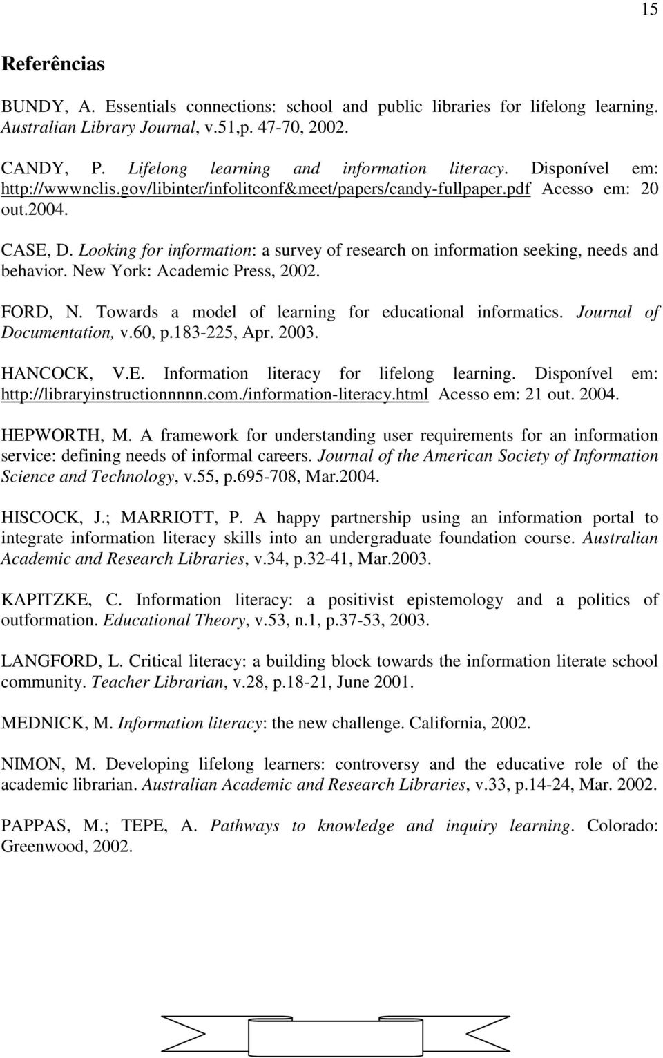 Looking for information: a survey of research on information seeking, needs and behavior. New York: Academic Press, 2002. FORD, N. Towards a model of learning for educational informatics.