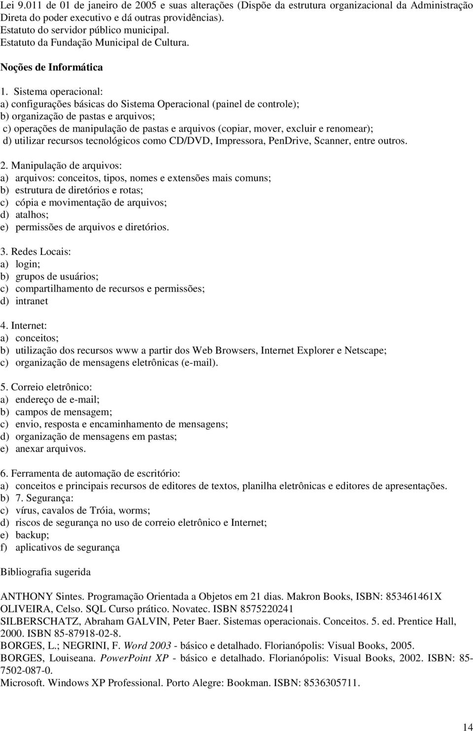 Sistema operacional: a) configurações básicas do Sistema Operacional (painel de controle); b) organização de pastas e arquivos; c) operações de manipulação de pastas e arquivos (copiar, mover,