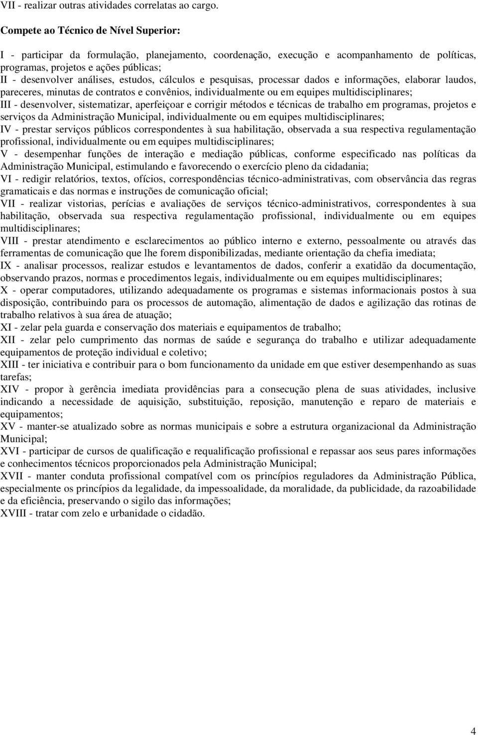 estudos, cálculos e pesquisas, processar dados e informações, elaborar laudos, pareceres, minutas de contratos e convênios, individualmente ou em equipes multidisciplinares; III - desenvolver,