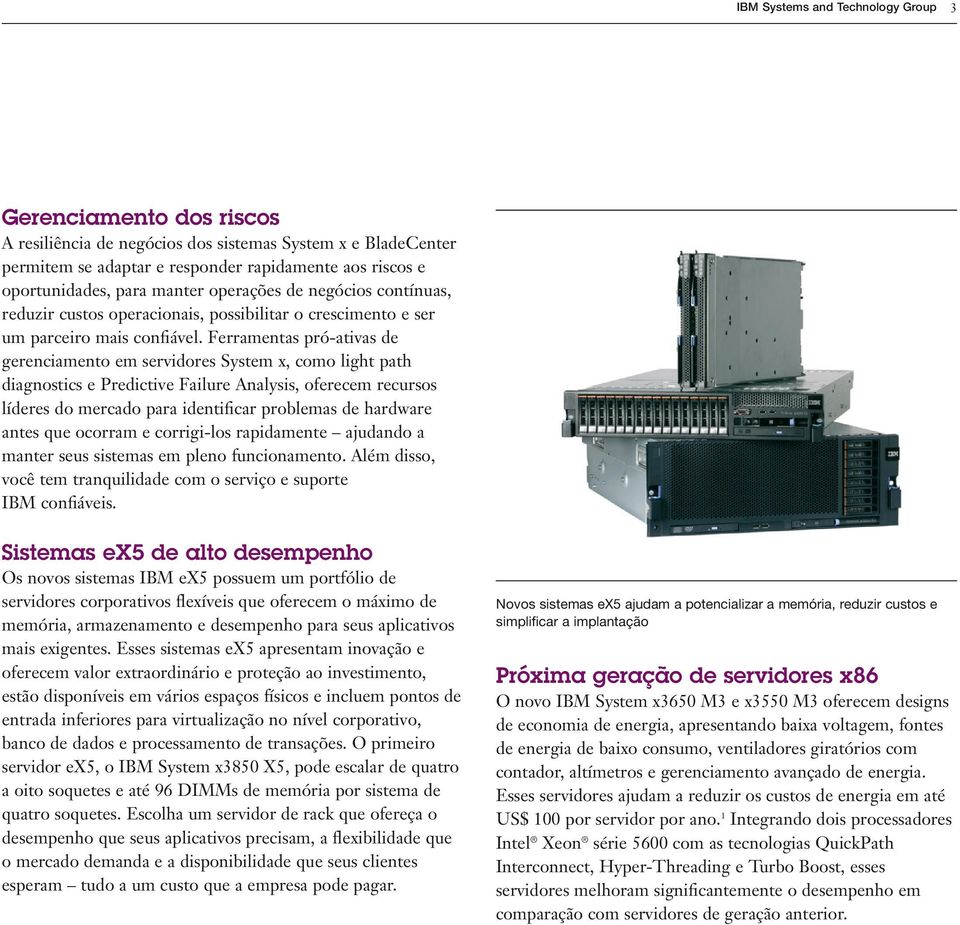 Ferramentas pró-ativas de gerenciamento em servidores System x, como light path diagnostics e Predictive Failure Analysis, oferecem recursos líderes do mercado para identificar problemas de hardware