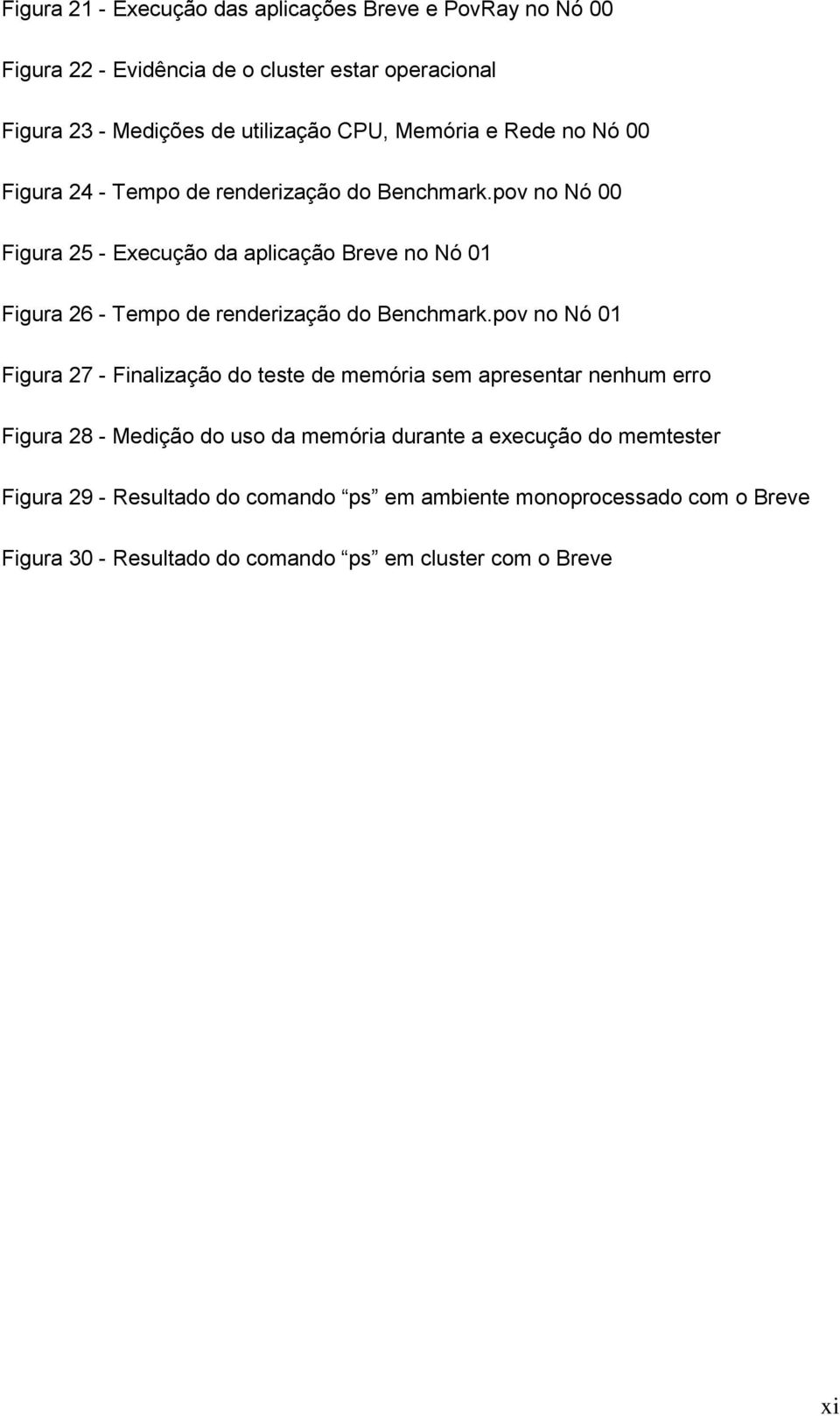 pov no Nó 00 Figura 25 - Execução da aplicação Breve no Nó 01 Figura 26 - Tempo de renderização do Benchmark.