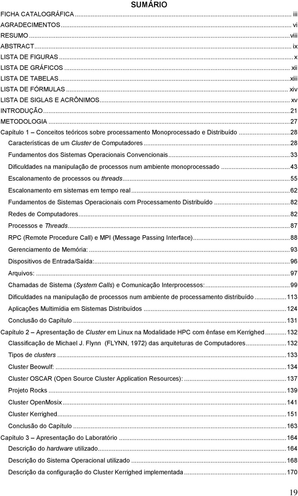 .. 28 Características de um Cluster de Computadores... 28 Fundamentos dos Sistemas Operacionais Convencionais... 33 Dificuldades na manipulação de processos num ambiente monoprocessado.