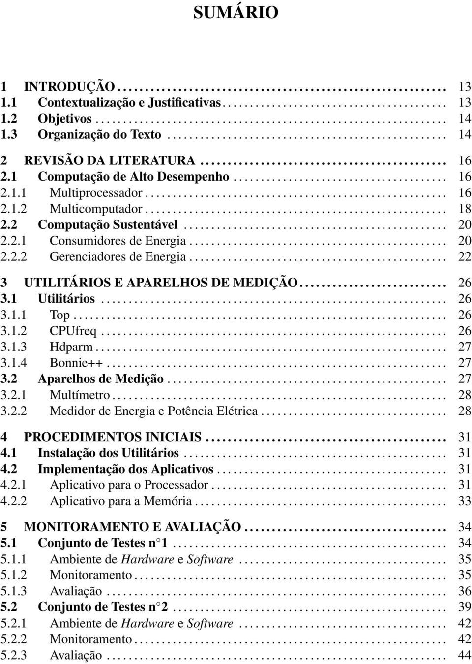 ...................................................... 16 2.1.2 Multicomputador....................................................... 18 2.2 Computação Sustentável................................................ 20 2.