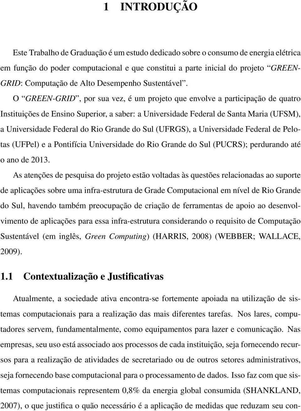 O GREEN-GRID, por sua vez, é um projeto que envolve a participação de quatro Instituições de Ensino Superior, a saber: a Universidade Federal de Santa Maria (UFSM), a Universidade Federal do Rio