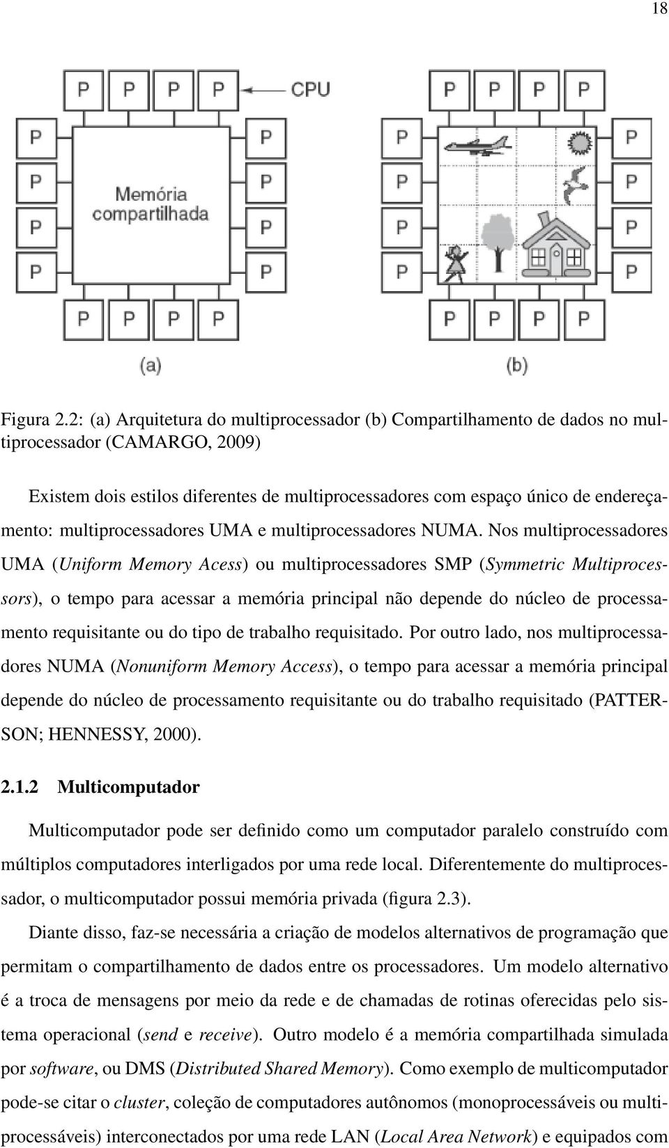 multiprocessadores UMA e multiprocessadores NUMA.