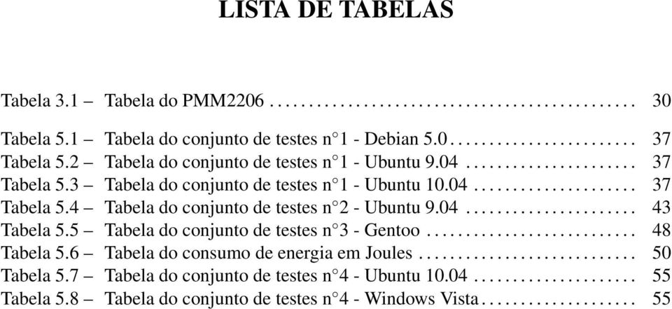 04...................... 43 Tabela 5.5 Tabela do conjunto de testes n 3 - Gentoo........................... 48 Tabela 5.6 Tabela do consumo de energia em Joules............................ 50 Tabela 5.