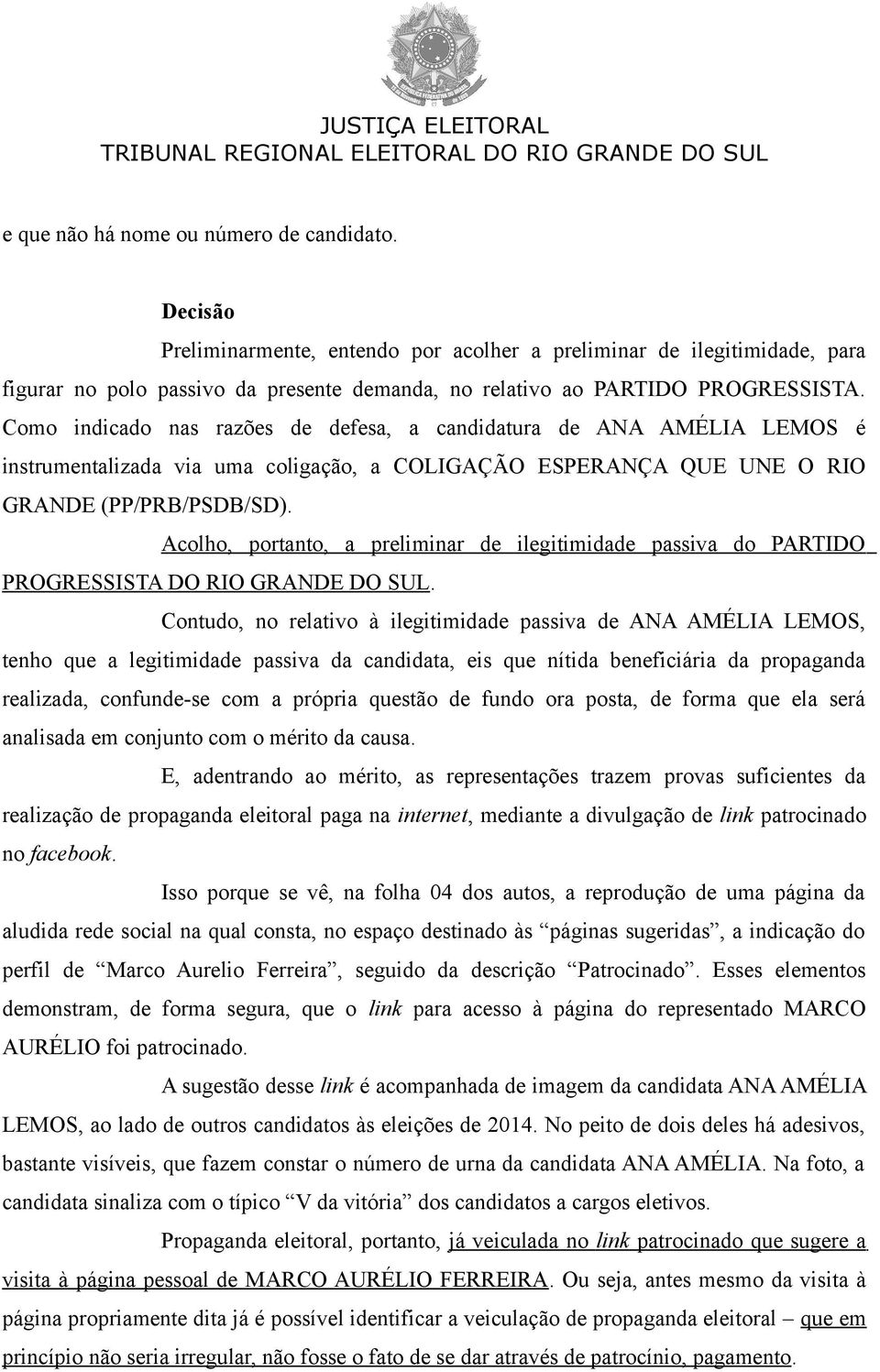 Como indicado nas razões de defesa, a candidatura de ANA AMÉLIA LEMOS é instrumentalizada via uma coligação, a COLIGAÇÃO ESPERANÇA QUE UNE O RIO GRANDE (PP/PRB/PSDB/SD).