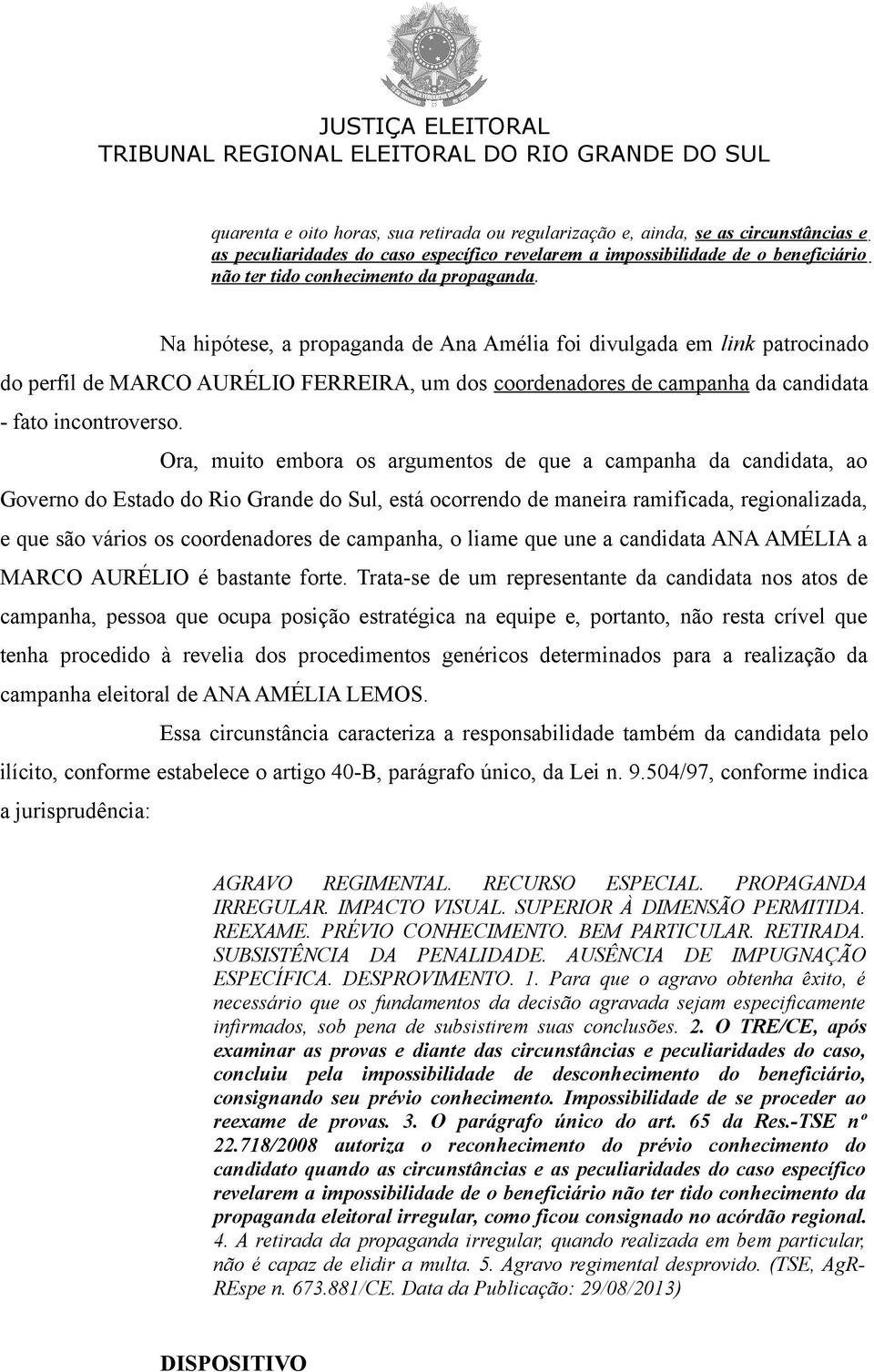 Ora, muito embora os argumentos de que a campanha da candidata, ao Governo do Estado do Rio Grande do Sul, está ocorrendo de maneira ramificada, regionalizada, e que são vários os coordenadores de