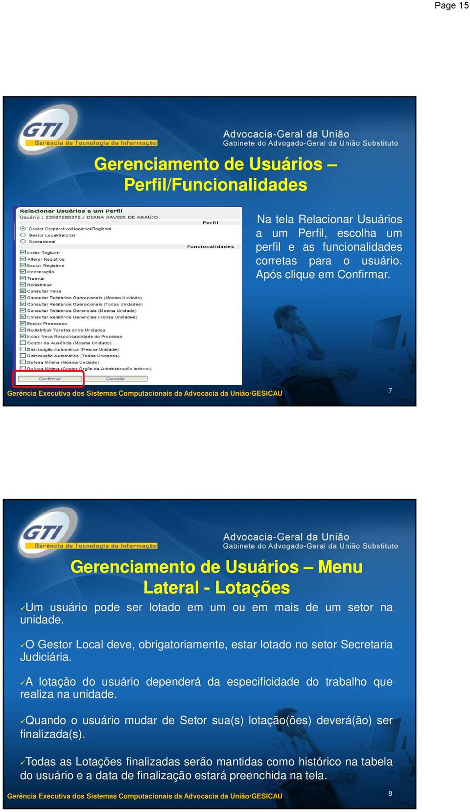 O Gestor Local deve, obrigatoriamente, estar lotado no setor Secretaria Judiciária. A lotação do usuário dependerá da especificidade do trabalho que realiza na unidade.