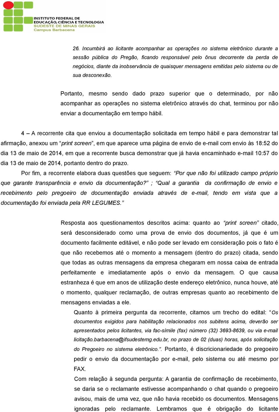 Portanto, mesmo sendo dado prazo superior que o determinado, por não acompanhar as operações no sistema eletrônico através do chat, terminou por não enviar a documentação em tempo hábil.