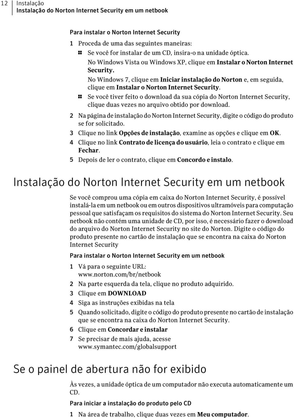 No Windows 7, clique em Iniciar instalação do Norton e, em seguida, clique em Instalar o Norton Internet Security.