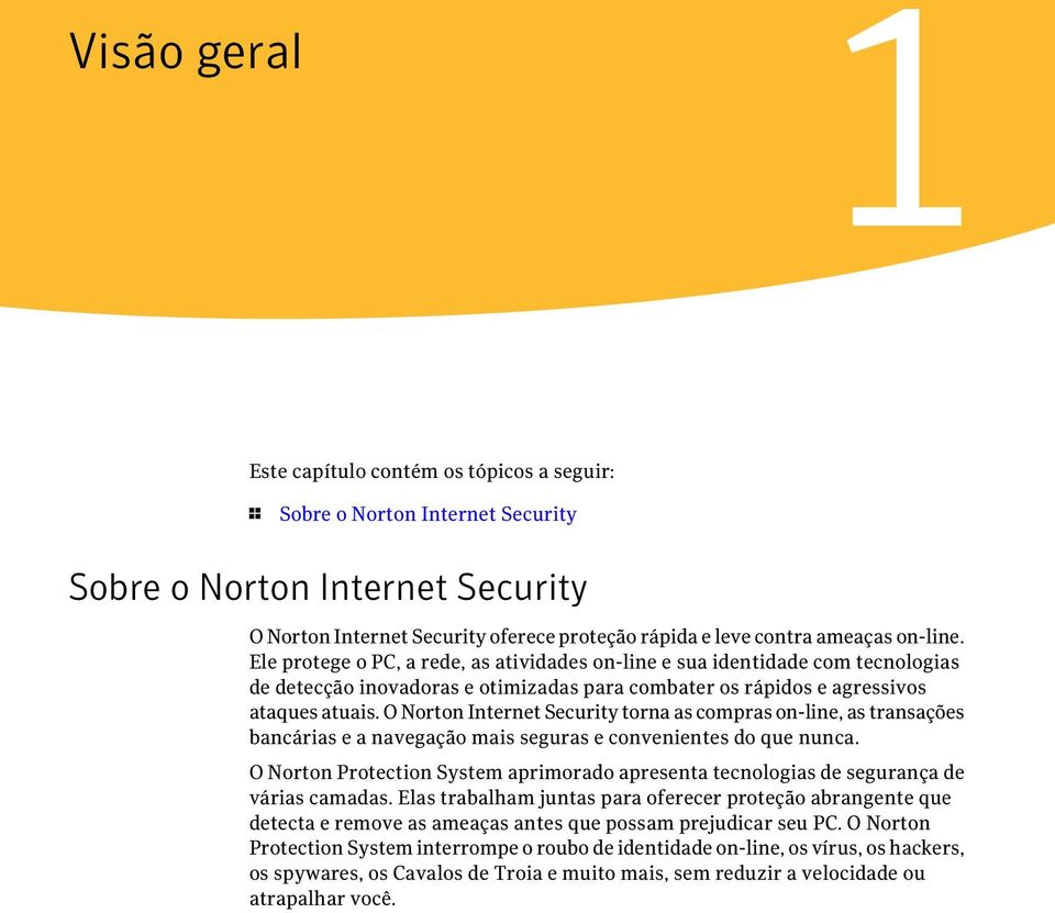 O Norton Internet Security torna as compras on-line, as transações bancárias e a navegação mais seguras e convenientes do que nunca.