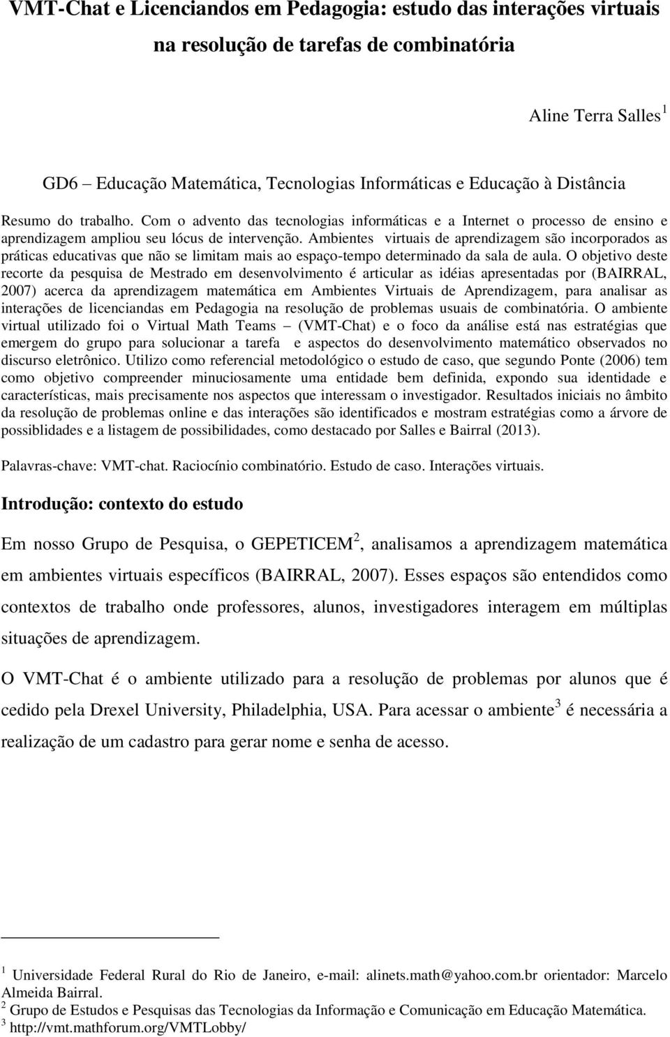 Ambientes virtuais de aprendizagem são incorporados as práticas educativas que não se limitam mais ao espaço-tempo determinado da sala de aula.