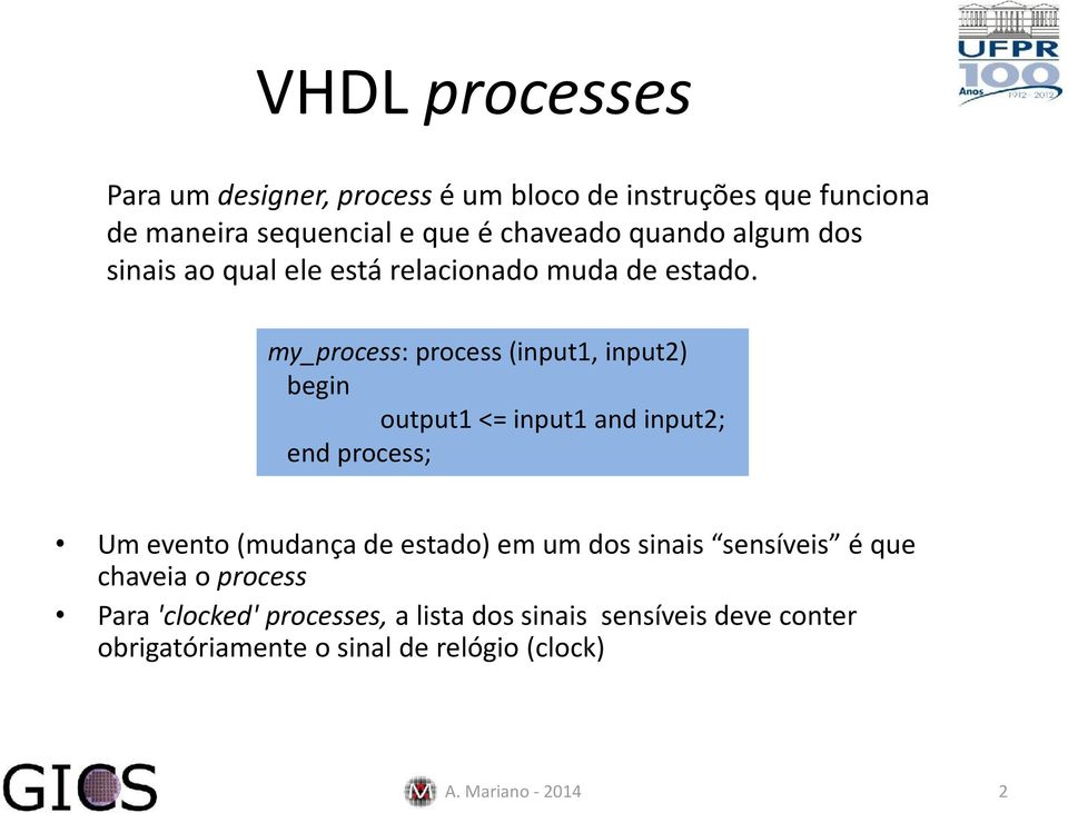 my_process: process (input1, input2) begin output1 <= input1 and input2; end process; Um evento (mudança de estado) em