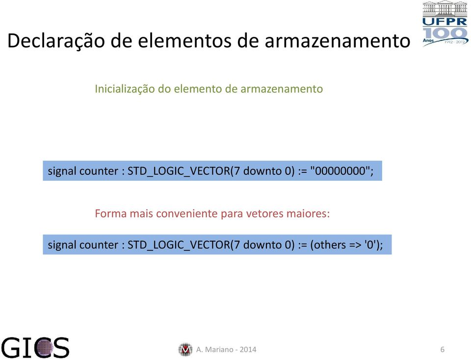 "00000000"; Forma mais conveniente para vetores maiores: signal