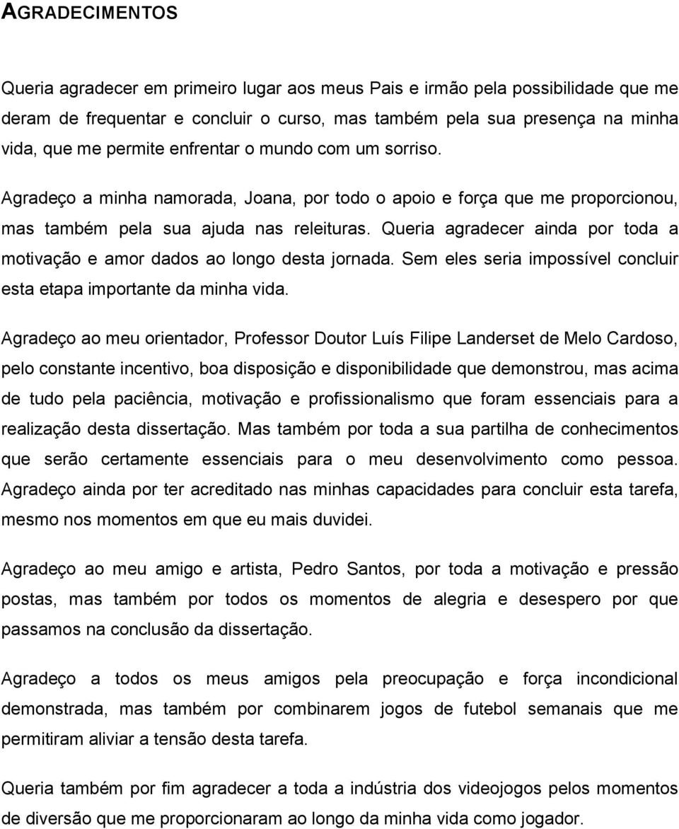 Queria agradecer ainda por toda a motivação e amor dados ao longo desta jornada. Sem eles seria impossível concluir esta etapa importante da minha vida.