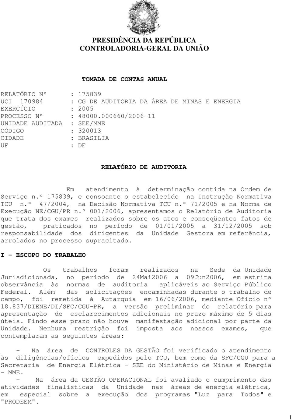 º 175839, e consoante o estabelecido na Instrução Normativa TCU n.º 47/2004, na Decisão Normativa TCU n.º 71/2005 e na Norma de Execução NE/CGU/PR n.