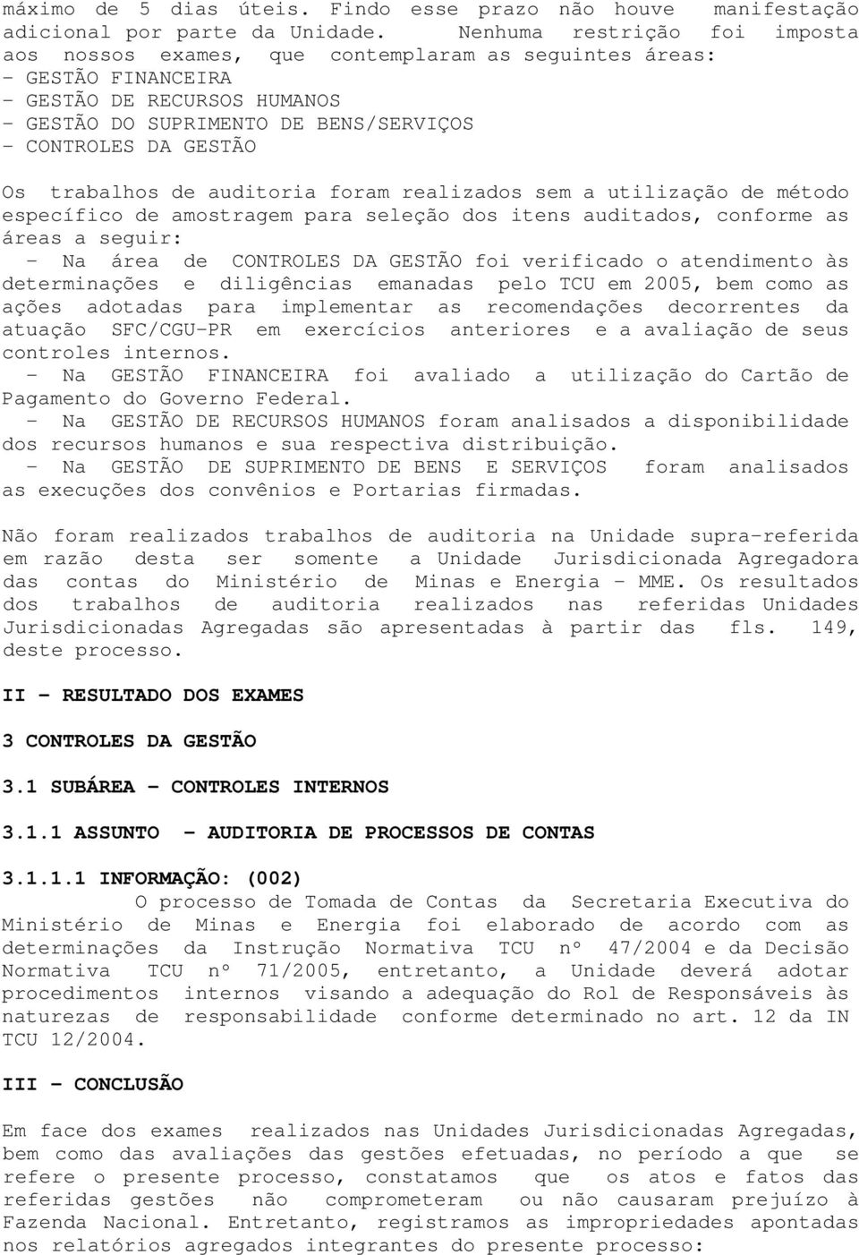 trabalhos de auditoria foram realizados sem a utilização de método específico de amostragem para seleção dos itens auditados, conforme as áreas a seguir: - Na área de CONTROLES DA GESTÃO foi