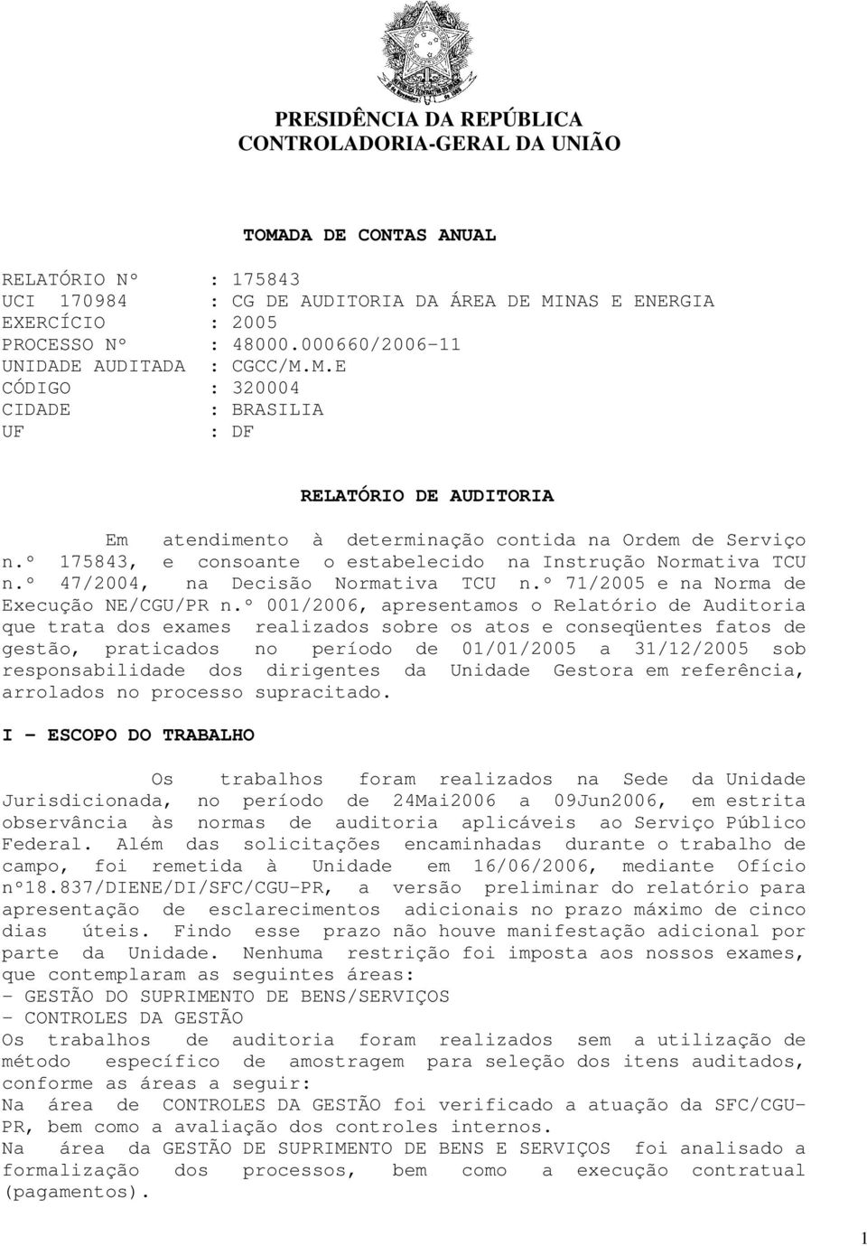 º 175843, e consoante o estabelecido na Instrução Normativa TCU n.º 47/2004, na Decisão Normativa TCU n.º 71/2005 e na Norma de Execução NE/CGU/PR n.