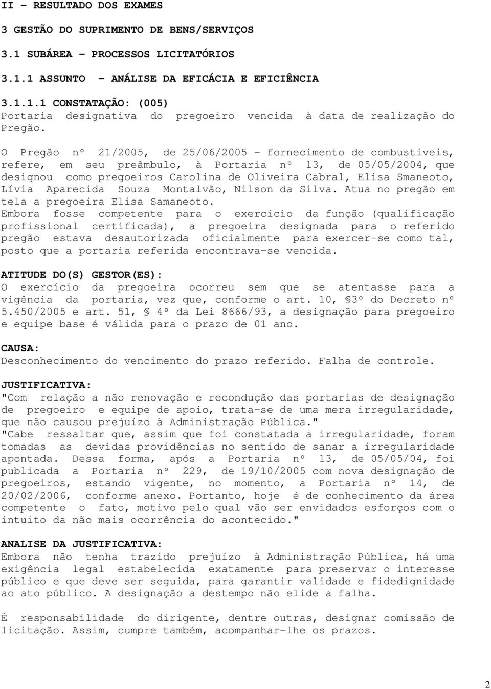 Lívia Aparecida Souza Montalvão, Nilson da Silva. Atua no pregão em tela a pregoeira Elisa Samaneoto.