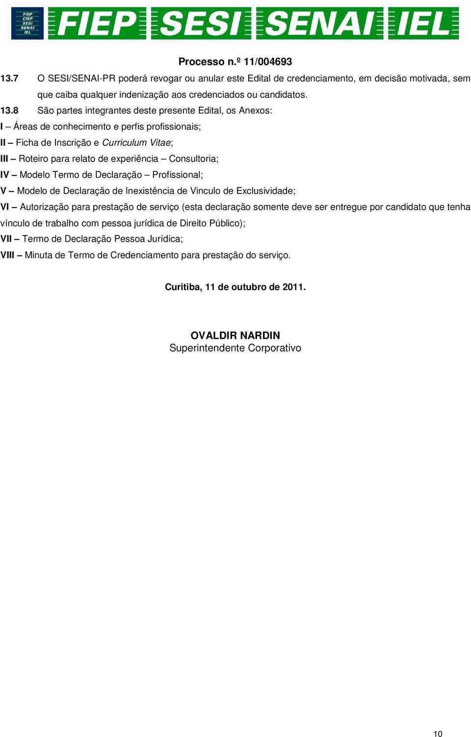 Consultoria; IV Modelo Termo de Declaração Profissional; V Modelo de Declaração de Inexistência de Vinculo de Exclusividade; VI Autorização para prestação de serviço (esta declaração somente deve ser