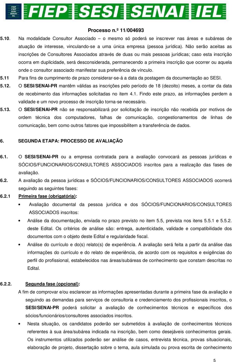 que ocorrer ou aquela onde o consultor associado manifestar sua preferência de vínculo. 5.11 Para fins de cumprimento de prazo considerar-se-á a data da postagem da documentação ao SESI. 5.12.