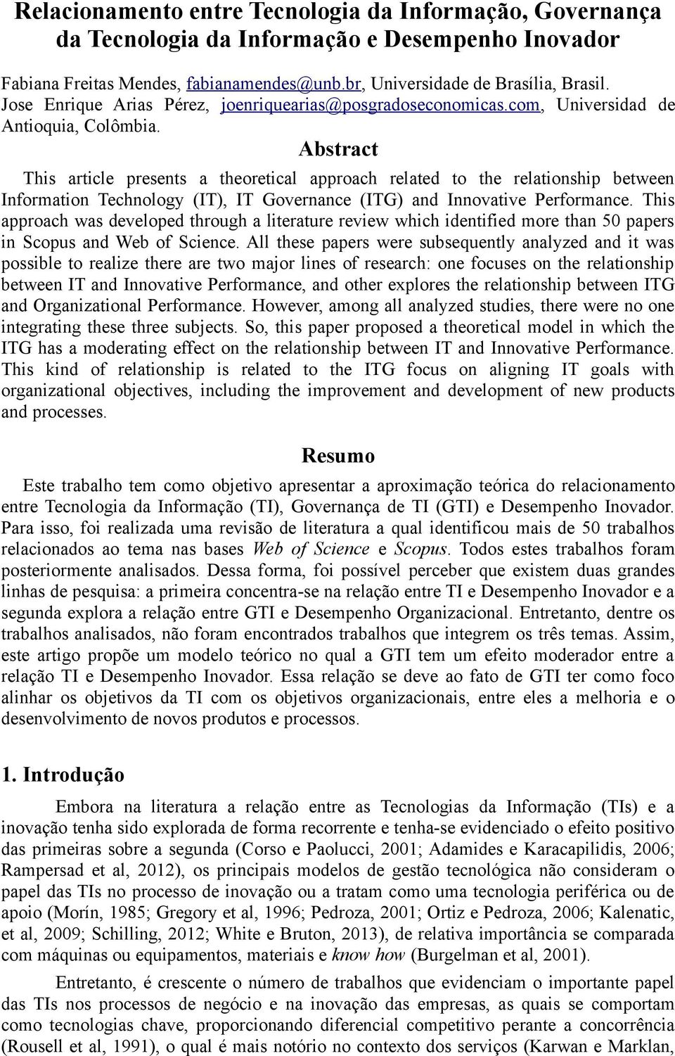 Abstract This article presents a theoretical approach related to the relationship between Information Technology (IT), IT Governance (ITG) and Innovative Performance.