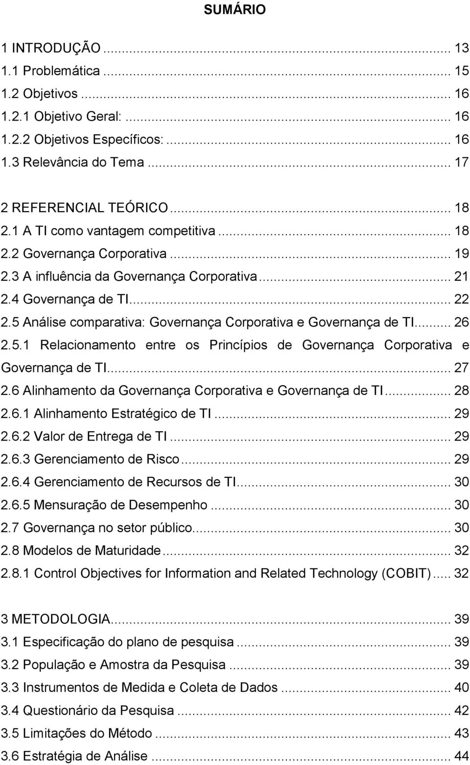 5 Análise comparativa: Governança Corporativa e Governança de TI... 26 2.5.1 Relacionamento entre os Princípios de Governança Corporativa e Governança de TI... 27 2.