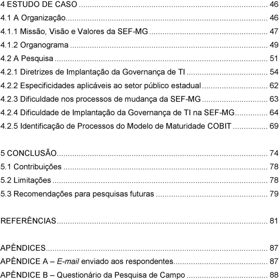 .. 64 4.2.5 Identificação de Processos do Modelo de Maturidade COBIT... 69 5 CONCLUSÃO... 74 5.1 Contribuições... 78 5.2 Limitações... 78 5.3 Recomendações para pesquisas futuras.