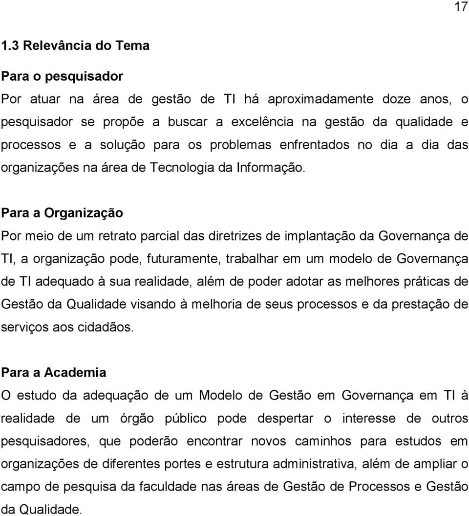 Para a Organização Por meio de um retrato parcial das diretrizes de implantação da Governança de TI, a organização pode, futuramente, trabalhar em um modelo de Governança de TI adequado à sua